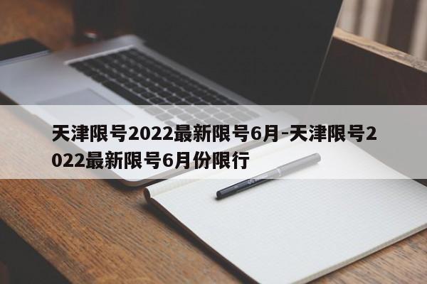 天津限号2022最新限号6月-天津限号2022最新限号6月份限行