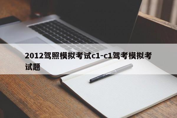 2012驾照模拟考试c1-c1驾考模拟考试题