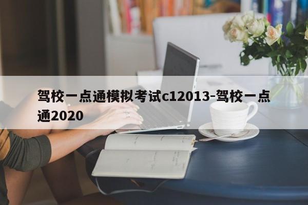 驾校一点通模拟考试c12013-驾校一点通2020